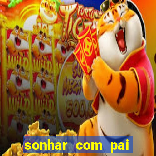 sonhar com pai falecido jogo do bicho